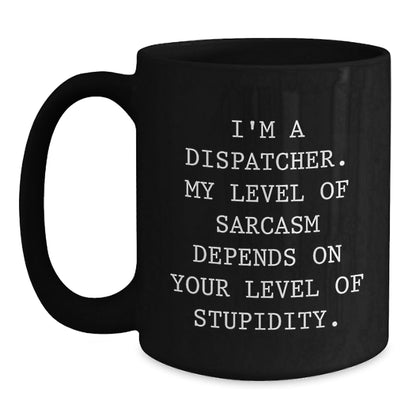Funny Dispatcher Gifts, Unique Black Coffee Mug, I'm A Dispatcher - My Level Of Sarcasm Depends On Your Level Of Stupidity, Gifts from Family to Dispatcher - The Buy Boom
