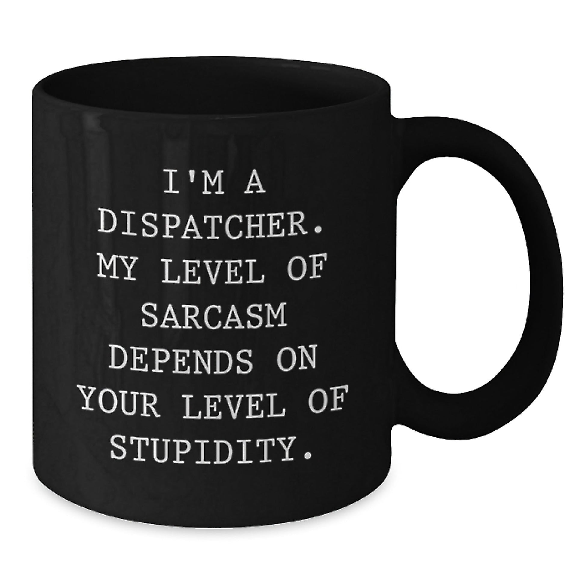 Funny Dispatcher Gifts, Unique Black Coffee Mug, I'm A Dispatcher - My Level Of Sarcasm Depends On Your Level Of Stupidity, Gifts from Family to Dispatcher - The Buy Boom