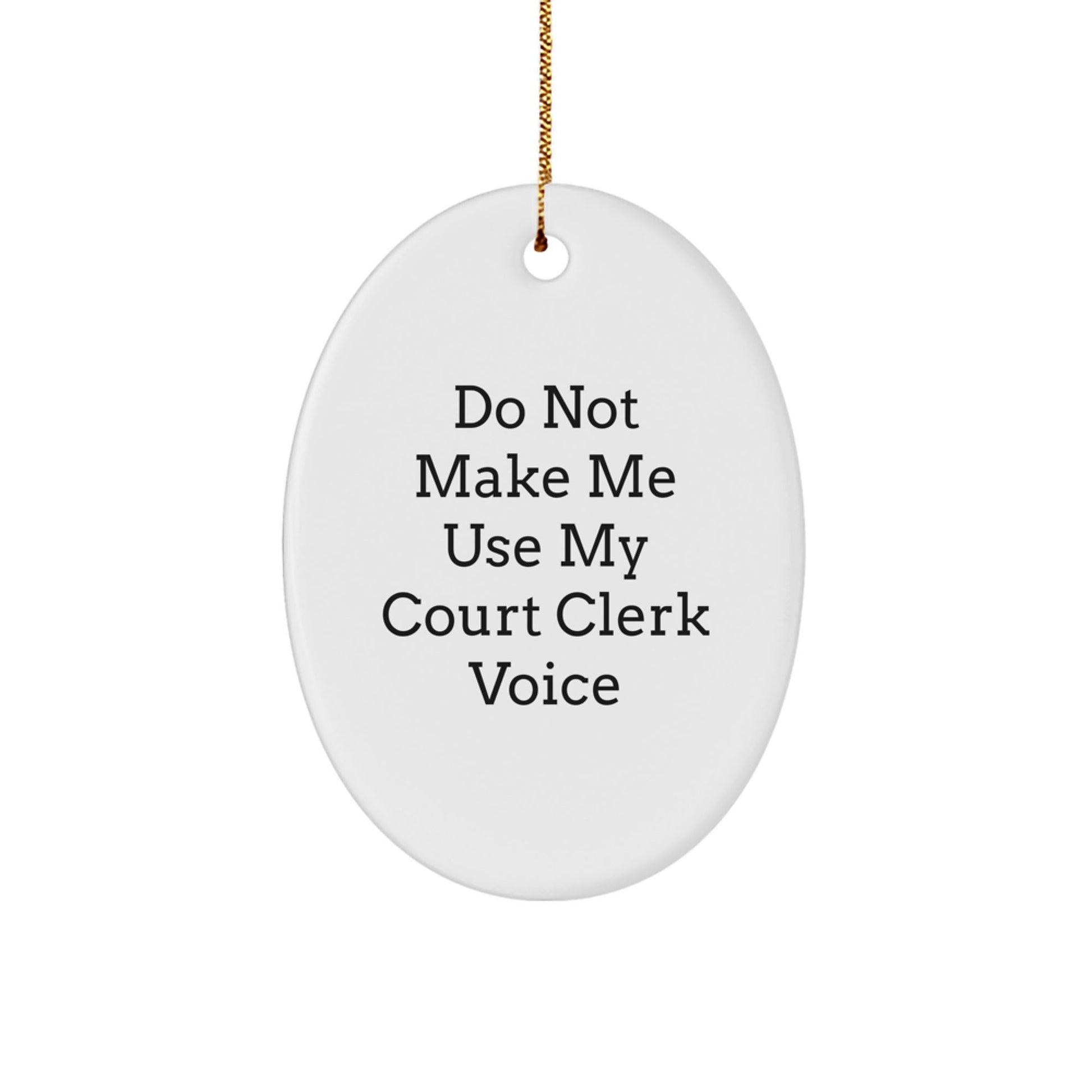 Funny 'Do Not Make Me Use My Court Clerk Voice' Oval Ornament, Gifts from Family, Friends, or Coworkers for Court Clerk, Unique Christmas Unique Gifts - The Buy Boom