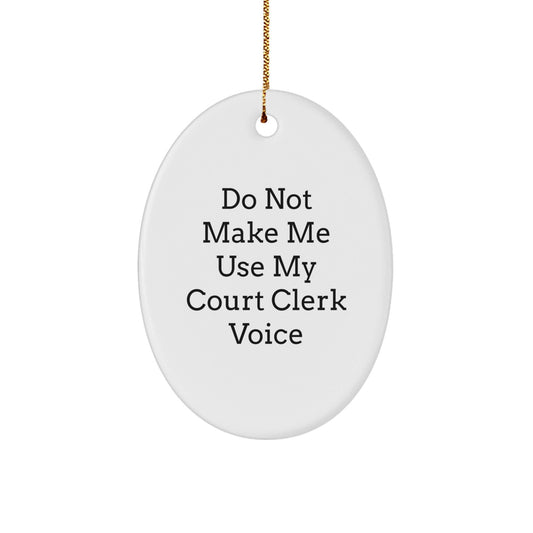 Funny 'Do Not Make Me Use My Court Clerk Voice' Oval Ornament, Gifts from Family, Friends, or Coworkers for Court Clerk, Unique Christmas Unique Gifts - The Buy Boom