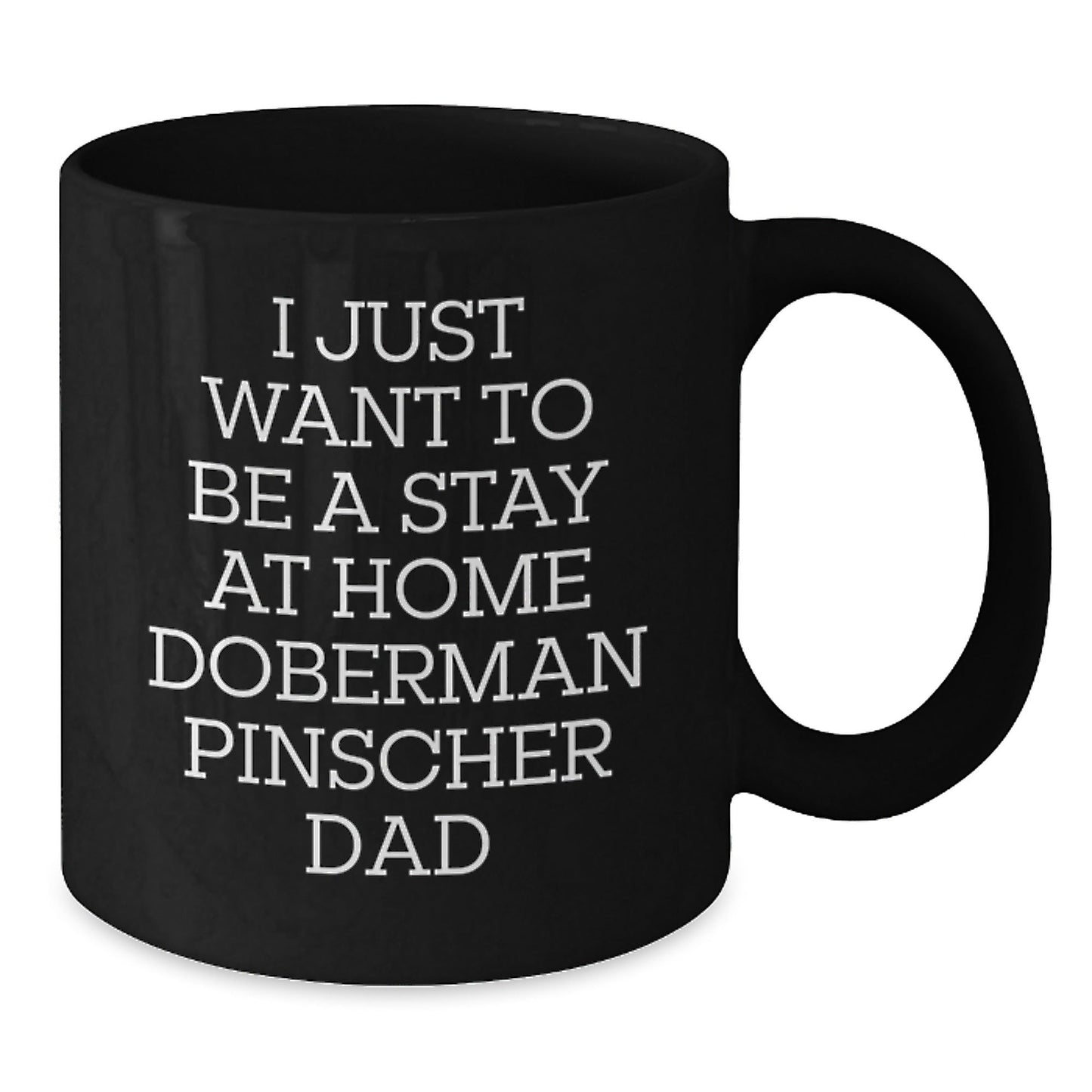 Funny Doberman Pinscher Dad Graduation Gift for Him from Men - 'I Just Want To Be A Stay At Home Doberman Pinscher Dad' Black Coffee Mug for Doberman Pinscher Dog Lovers - The Buy Boom