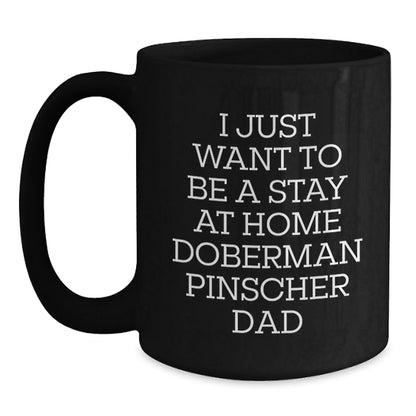 Funny Doberman Pinscher Dad Graduation Gift for Him from Men - 'I Just Want To Be A Stay At Home Doberman Pinscher Dad' Black Coffee Mug for Doberman Pinscher Dog Lovers - The Buy Boom