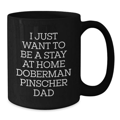 Funny Doberman Pinscher Dad Graduation Gift for Him from Men - 'I Just Want To Be A Stay At Home Doberman Pinscher Dad' Black Coffee Mug for Doberman Pinscher Dog Lovers - The Buy Boom