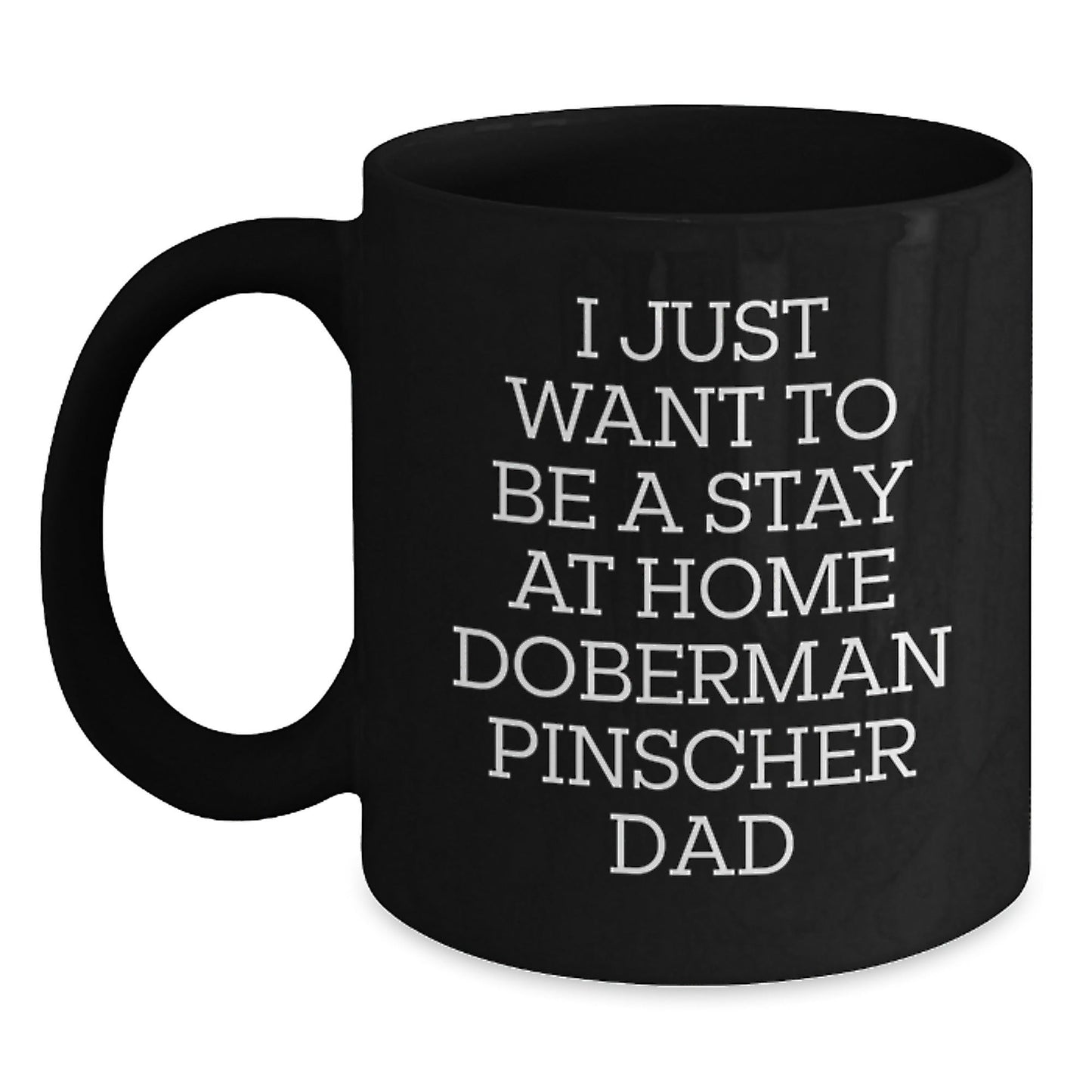 Funny Doberman Pinscher Dad Graduation Gift for Him from Men - 'I Just Want To Be A Stay At Home Doberman Pinscher Dad' Black Coffee Mug for Doberman Pinscher Dog Lovers - The Buy Boom