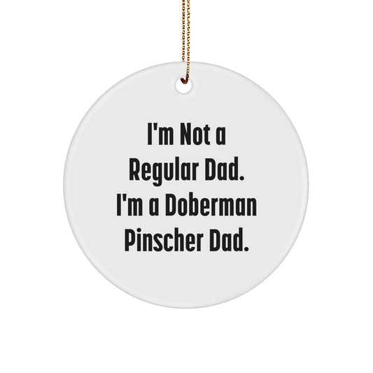 Funny Doberman Pinscher Dog Dad Gifts from Men for Christmas Unique Decorations Circle Ornament, I'm Not A Regular Dad I'm A Doberman Pinscher Dad - The Buy Boom
