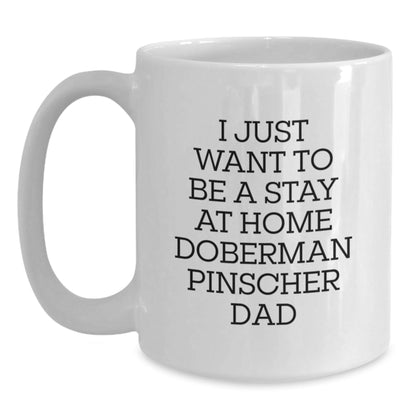 Funny Doberman Pinscher Dog Dad, I Just Want To Be A Stay At Home Doberman Pinscher Dad, White Coffee Mug Gifts for Men from Doberman Pinscher Dog Lovers, Graduation Unique Gifts - The Buy Boom