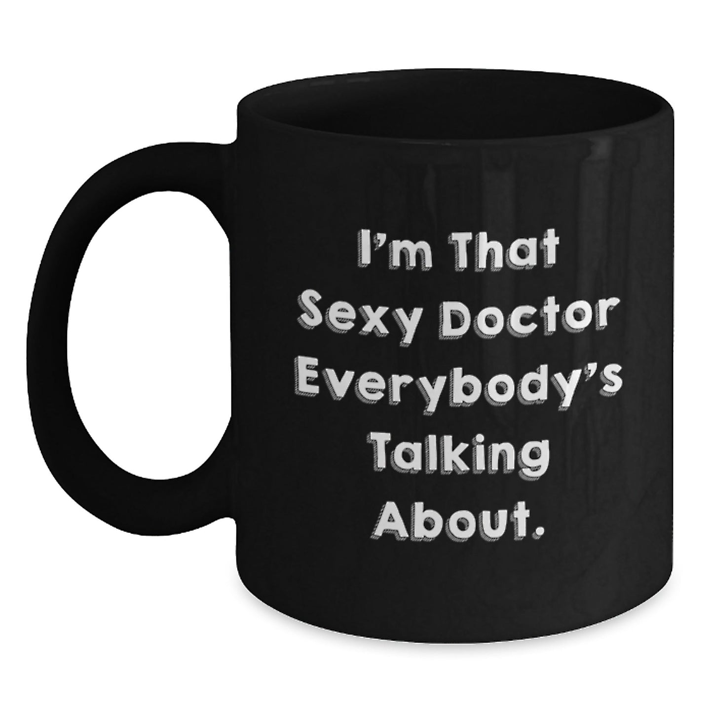 Funny Doctor Gifts for Birthday - I'm That Sexy Doctor Everybody's Talking About. Black Coffee Mug, Gifts from Friends to Doctor - The Buy Boom