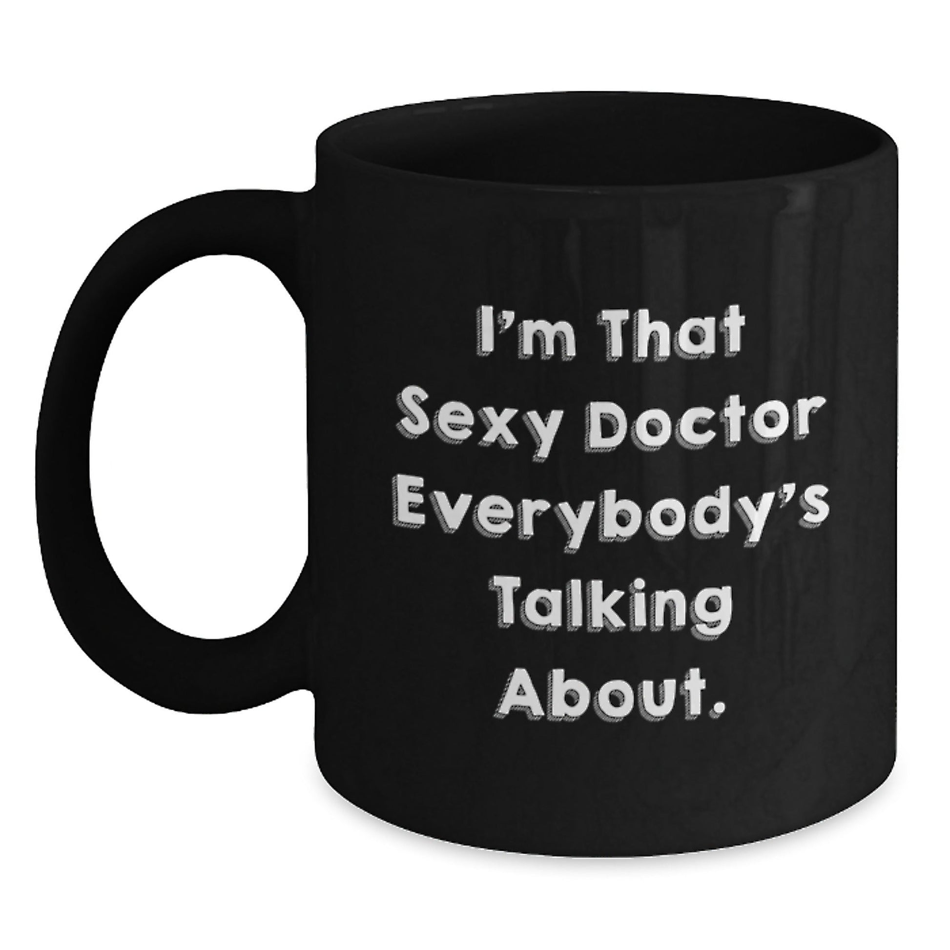 Funny Doctor Gifts for Birthday - I'm That Sexy Doctor Everybody's Talking About. Black Coffee Mug, Gifts from Friends to Doctor - The Buy Boom