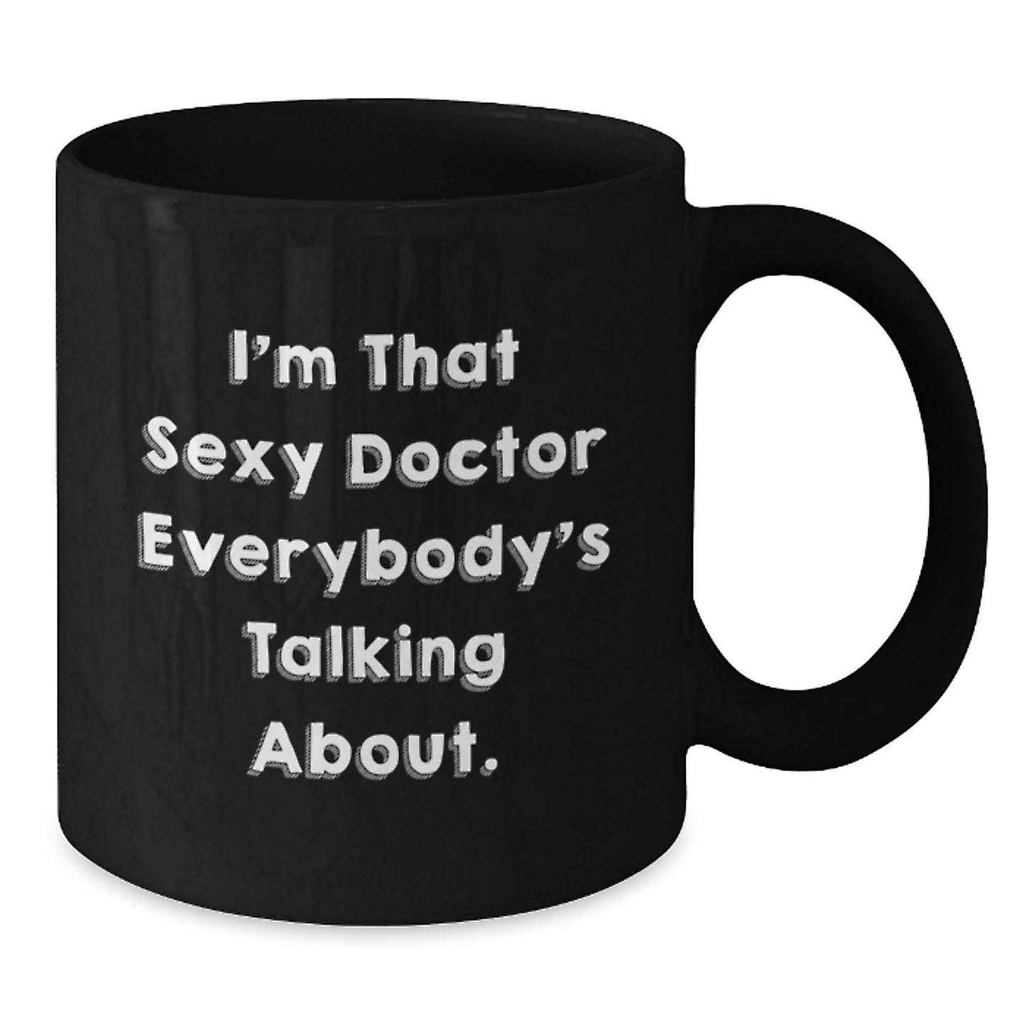Funny Doctor Gifts for Birthday - I'm That Sexy Doctor Everybody's Talking About. Black Coffee Mug, Gifts from Friends to Doctor - The Buy Boom