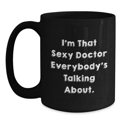 Funny Doctor Gifts for Birthday - I'm That Sexy Doctor Everybody's Talking About. Black Coffee Mug, Gifts from Friends to Doctor - The Buy Boom