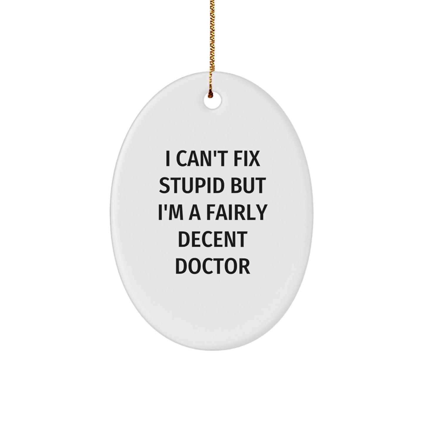 Funny Doctor Gifts for Friends, Family, and Coworkers - Oval Ornament with I Can't Fix Stupid But I'm A Fairly Decent Doctor Quote, Christmas Unique Gifts from Men - The Buy Boom