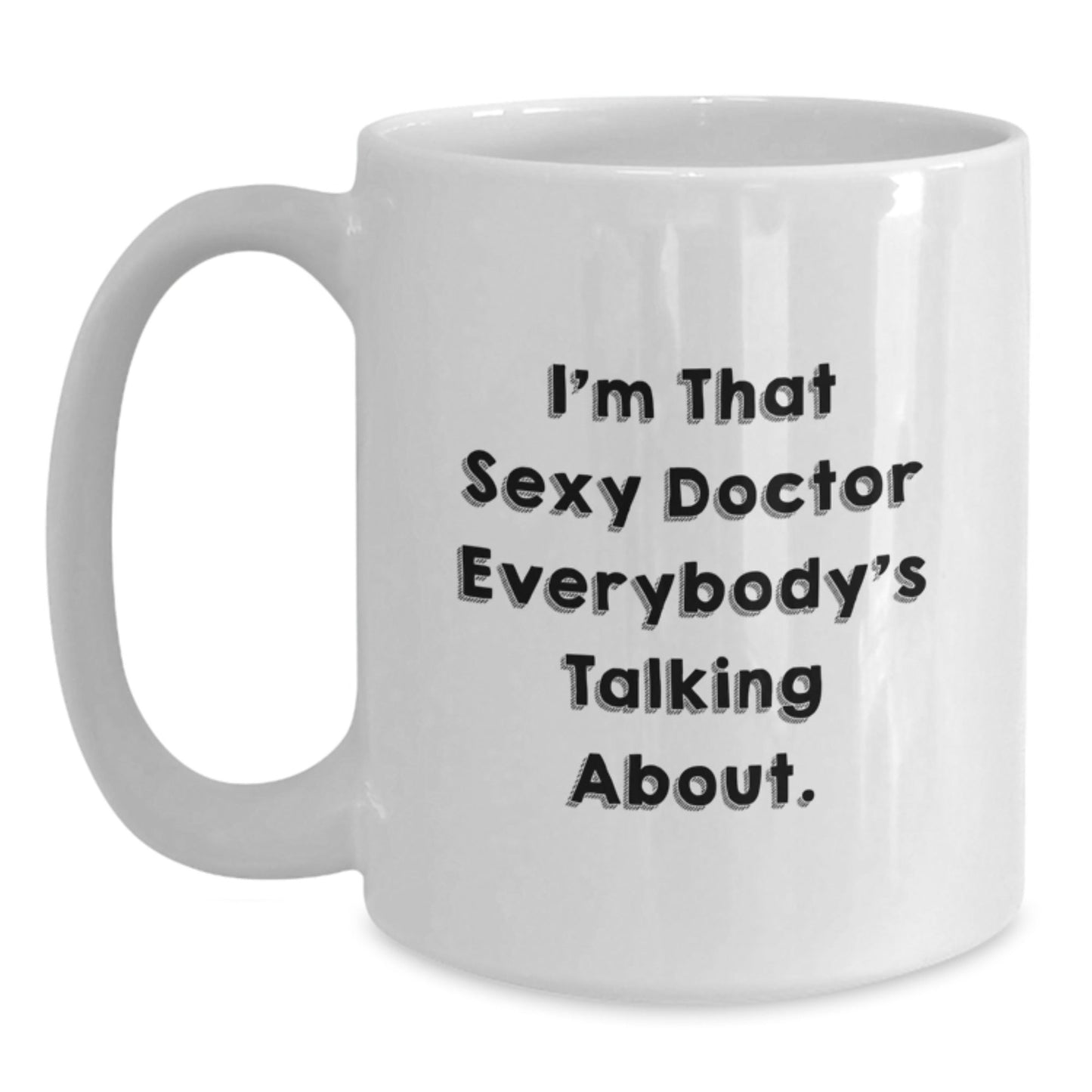 Funny Doctor Gifts for Him - I'm That Sexy Doctor Everybody's Talking About. - White Coffee Mug for Birthday - The Buy Boom