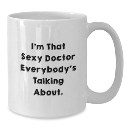 Funny Doctor Gifts for Him - I'm That Sexy Doctor Everybody's Talking About. - White Coffee Mug for Birthday - The Buy Boom
