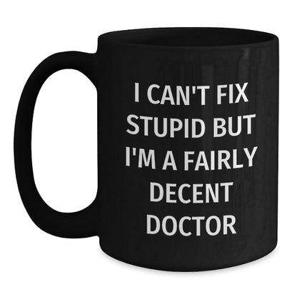 Funny Doctor Gifts from Family and Friends - I Can't Fix Stupid But I'm A Fairly Decent Doctor Black Coffee Mug for Men Women Coworkers Christmas Unique Presents - The Buy Boom