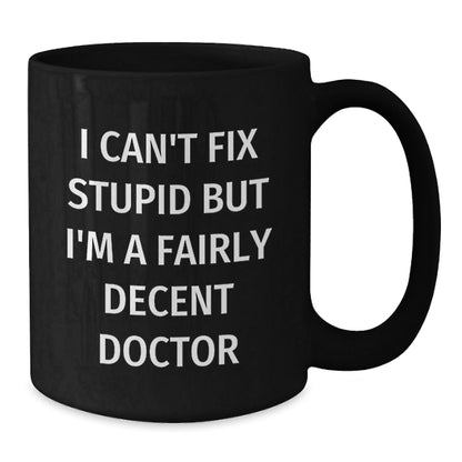 Funny Doctor Gifts from Family and Friends - I Can't Fix Stupid But I'm A Fairly Decent Doctor Black Coffee Mug for Men Women Coworkers Christmas Unique Presents - The Buy Boom