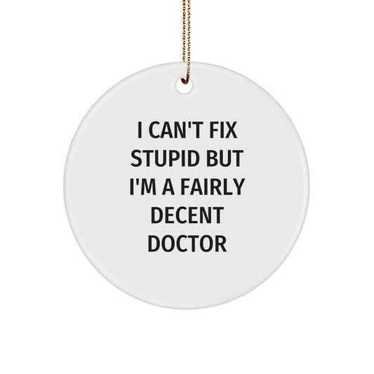 Funny Doctor Gifts from Friends, Unique Circle Ornament for Doctor, I Can't Fix Stupid But I'm A Fairly Decent Doctor Quote, Christmas Unique Gifts - The Buy Boom