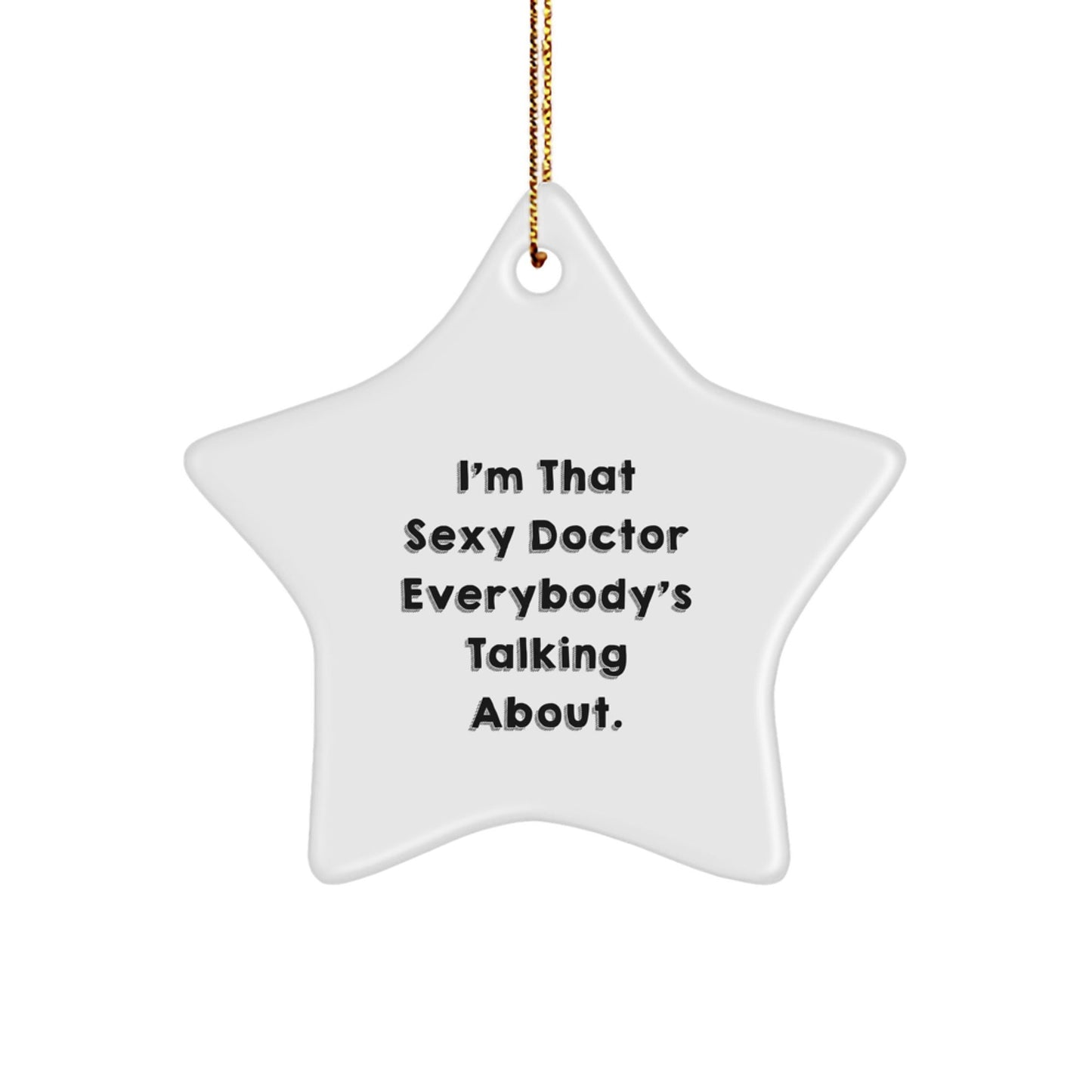 Funny Doctor Gifts from Men to Friends - I'm That Sexy Doctor Everybody's Talking About. Star Ornament for Christmas - The Buy Boom