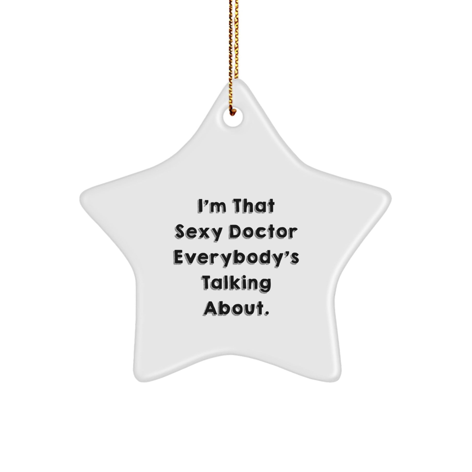 Funny Doctor Gifts from Men to Friends - I'm That Sexy Doctor Everybody's Talking About. Star Ornament for Christmas - The Buy Boom