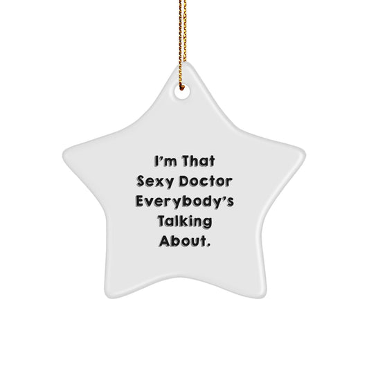 Funny Doctor Gifts from Men to Friends - I'm That Sexy Doctor Everybody's Talking About. Star Ornament for Christmas - The Buy Boom