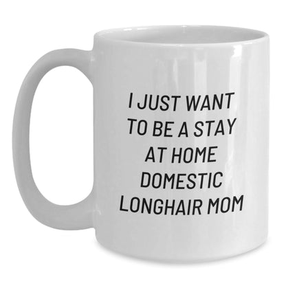 Funny Domestic Longhair Cat Mom Coffee Mug Gifts from Family for Birthday, 'I Just Want To Be A Stay At Home Domestic Longhair Mom', White Ceramic 11oz or 15oz - The Buy Boom