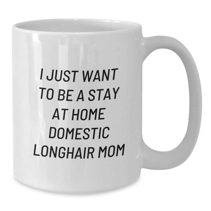 Funny Domestic Longhair Cat Mom Coffee Mug Gifts from Family for Birthday, 'I Just Want To Be A Stay At Home Domestic Longhair Mom', White Ceramic 11oz or 15oz - The Buy Boom