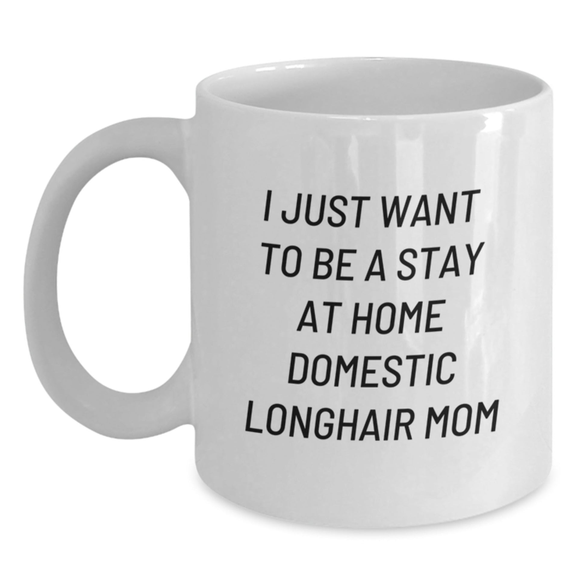 Funny Domestic Longhair Cat Mom Coffee Mug Gifts from Family for Birthday, 'I Just Want To Be A Stay At Home Domestic Longhair Mom', White Ceramic 11oz or 15oz - The Buy Boom