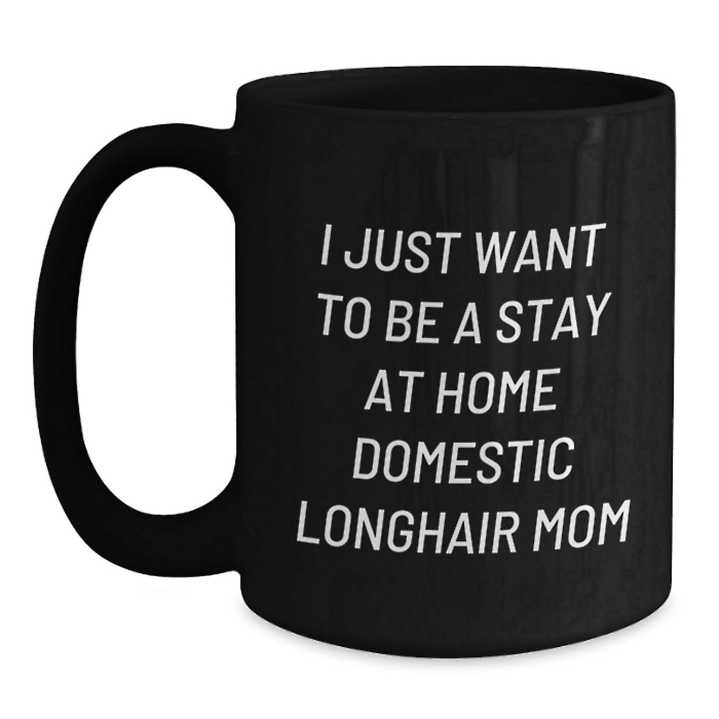 Funny Domestic Longhair Cat Mom Quotes Gifts from Mom to Daughter Birthday Unique Mug, I Just Want To Be A Stay At Home Domestic Longhair Mom, Black Coffee Mug - The Buy Boom