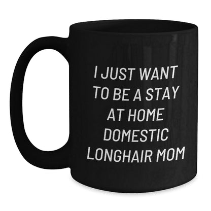 Funny Domestic Longhair Cat Mom Quotes Gifts from Mom to Daughter Birthday Unique Mug, I Just Want To Be A Stay At Home Domestic Longhair Mom, Black Coffee Mug - The Buy Boom