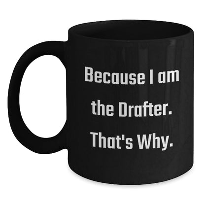 Funny Drafter Gifts for Men Women Friends Coworkers Family - Black Coffee Mug Because I Am The Drafter That's Why - Christmas Unique Presents - The Buy Boom