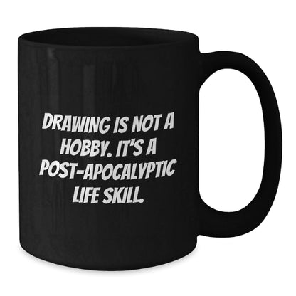 Funny Drawing Enthusiasts Gifts from Friends for Graduation Unique Gifts, 'Drawing Is Not A Hobby. It's A Post - apocalyptic Life Skill.' Black Coffee Mug - The Buy Boom