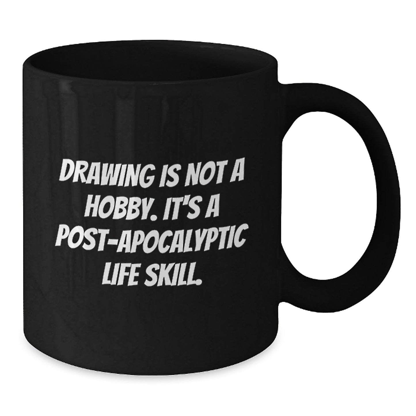 Funny Drawing Enthusiasts Gifts from Friends for Graduation Unique Gifts, 'Drawing Is Not A Hobby. It's A Post - apocalyptic Life Skill.' Black Coffee Mug - The Buy Boom