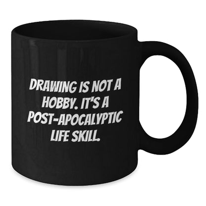 Funny Drawing Enthusiasts Gifts from Friends for Graduation Unique Gifts, 'Drawing Is Not A Hobby. It's A Post - apocalyptic Life Skill.' Black Coffee Mug - The Buy Boom