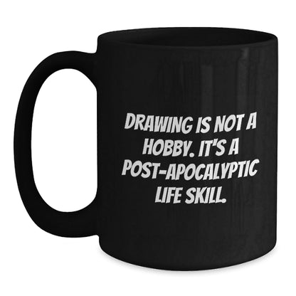 Funny Drawing Enthusiasts Gifts from Friends for Graduation Unique Gifts, 'Drawing Is Not A Hobby. It's A Post - apocalyptic Life Skill.' Black Coffee Mug - The Buy Boom