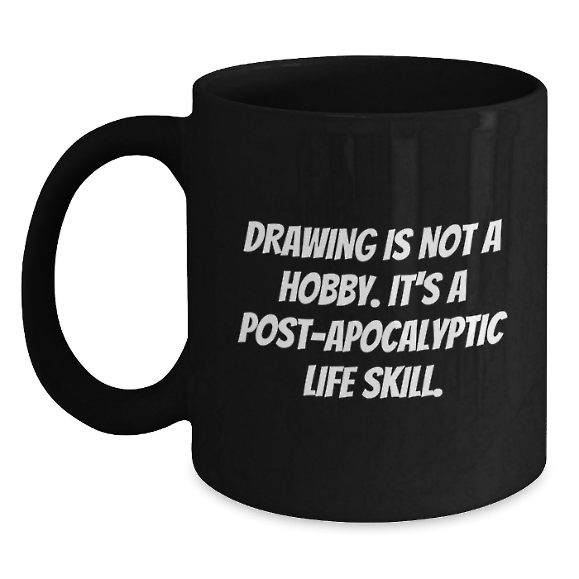 Funny Drawing Enthusiasts Gifts from Friends for Graduation Unique Gifts, 'Drawing Is Not A Hobby. It's A Post - apocalyptic Life Skill.' Black Coffee Mug - The Buy Boom