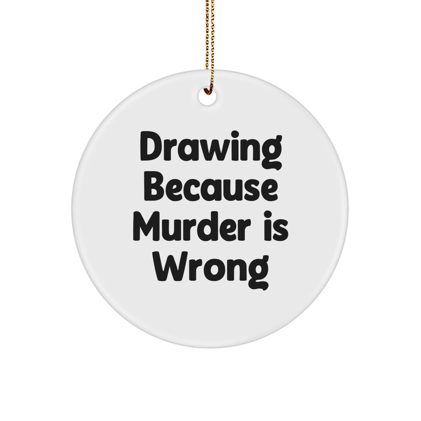 Funny Drawing Gifts for Friends, Circle Ornament with 'Drawing Because Murder Is Wrong' Quote, Unique Christmas Decorations from Friends, 2.75 Inch White Circle Shaped MDF Ornament - The Buy Boom