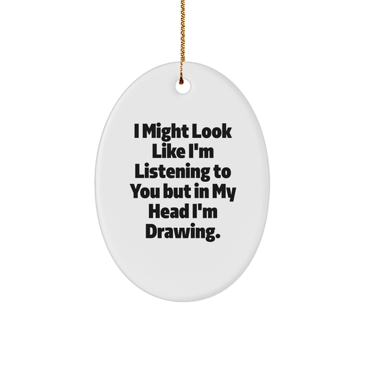 Funny Drawing Gifts for Friends, Unique Oval Ornament with 'I Might Look Like I'm Listening...' Quote, Christmas Memorable Presents for Women Men Family - The Buy Boom