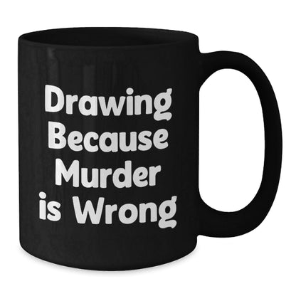 Funny Drawing Gifts for Graduation, Black Coffee Mug 'Drawing Because Murder Is Wrong', Gifts from Friends for Drawing Lovers - The Buy Boom