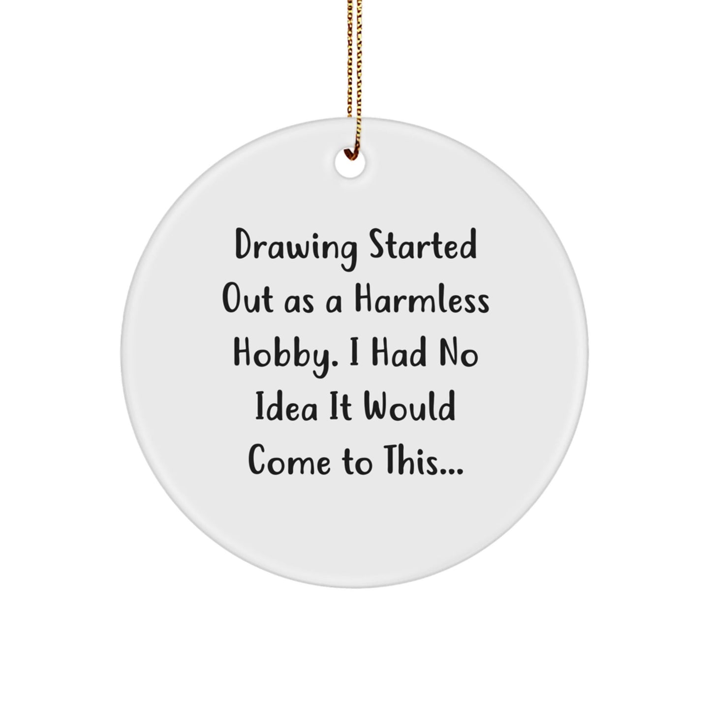 Funny Drawing Gifts for Men from Friends, Circle Ornament, Drawing Started Out As A Harmless Hobby, Christmas Unique Ornaments - The Buy Boom