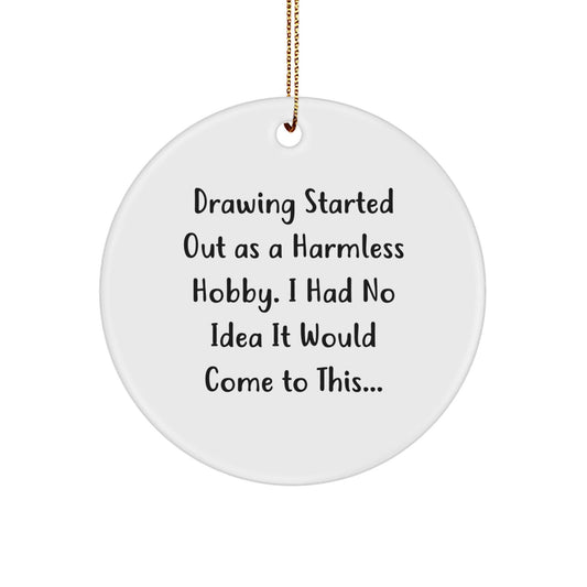 Funny Drawing Gifts for Men from Friends, Circle Ornament, Drawing Started Out As A Harmless Hobby, Christmas Unique Ornaments - The Buy Boom