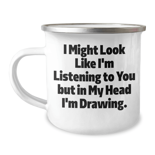 Funny Drawing Gifts for Men, Unique Camping Mug with Inspirational Quote, Gifts from Friends for Father's Day, 'I Might Look Like I'm Listening To You But In My Head I'm Drawing.' - The Buy Boom