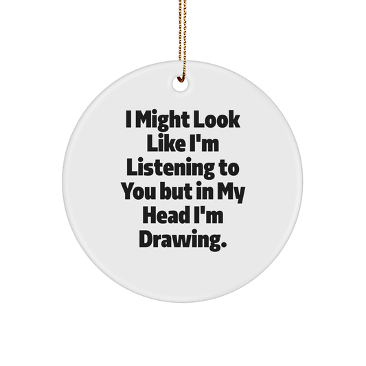 Funny Drawing Gifts from Friends, Gifts for Drawing Enthusiasts, I Might Look Like I'm Listening To You But In My Head I'm Drawing, Circle Ornament for Christmas - The Buy Boom