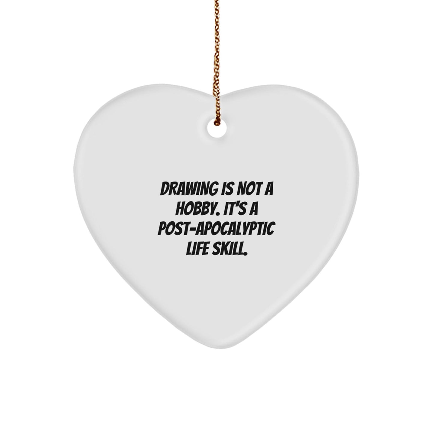 Funny Drawing Gifts from Men to Friends - Heart Ornament with 'Drawing Is Not A Hobby. It's A Post - apocalyptic Life Skill.' Quote for Christmas - The Buy Boom