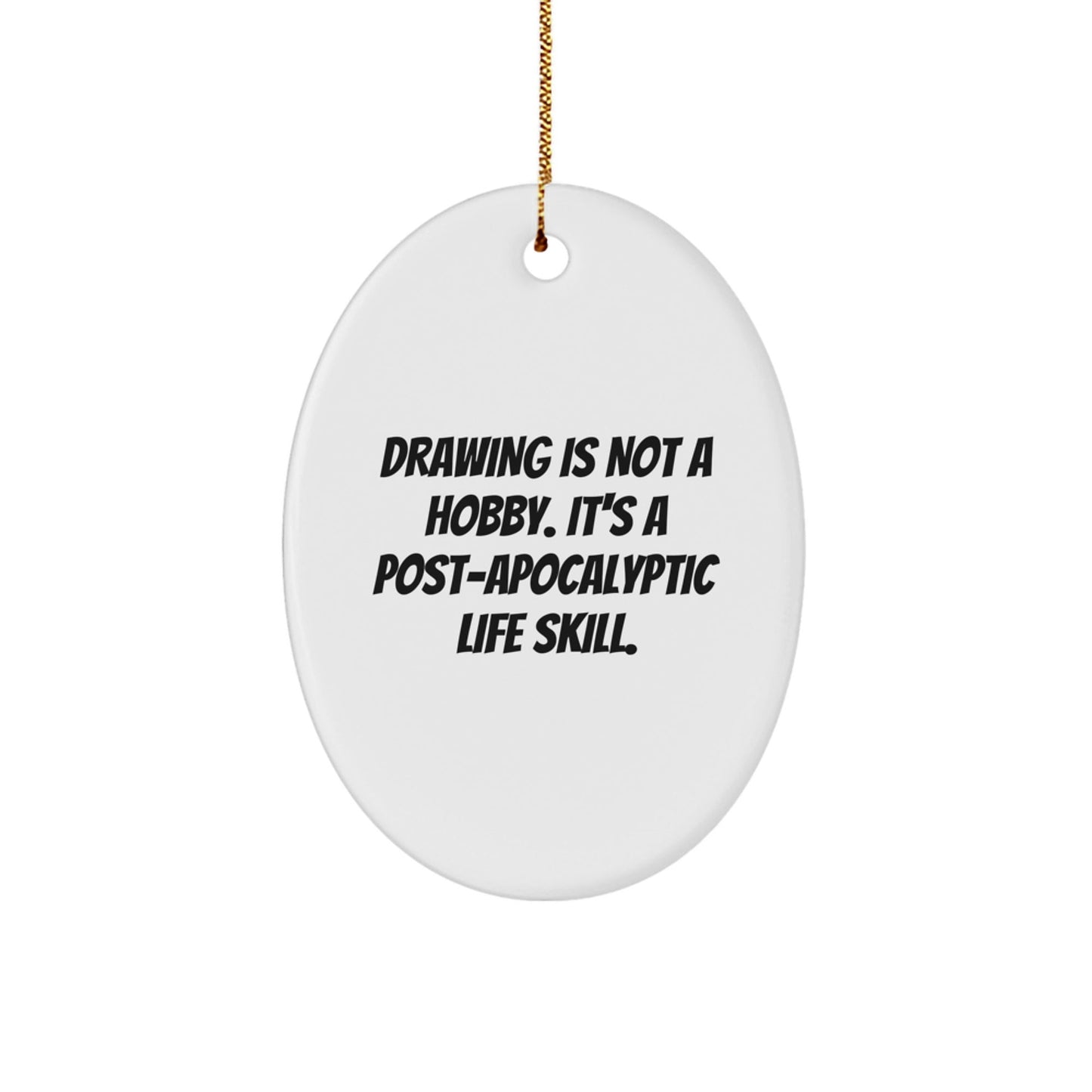 Funny Drawing Oval Ornament Gifts from Friends for Drawing Enthusiasts, 'Drawing Is Not A Hobby. It's A Post - apocalyptic Life Skill.' Christmas Unique Gifts - The Buy Boom