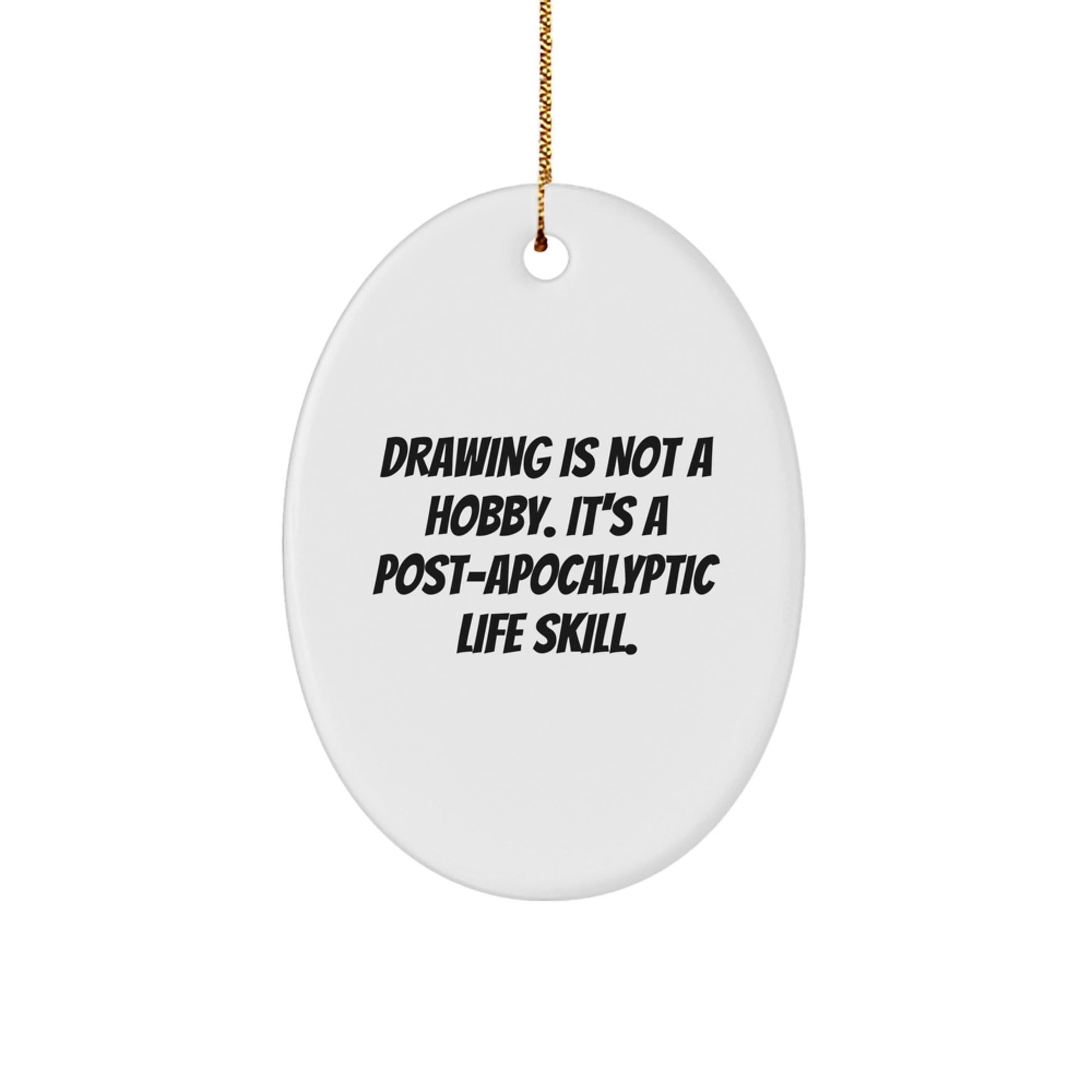 Funny Drawing Oval Ornament Gifts from Friends for Drawing Enthusiasts, 'Drawing Is Not A Hobby. It's A Post - apocalyptic Life Skill.' Christmas Unique Gifts - The Buy Boom