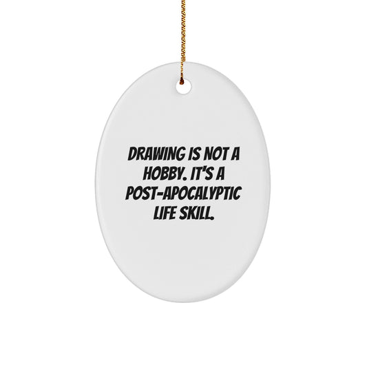 Funny Drawing Oval Ornament Gifts from Friends for Drawing Enthusiasts, 'Drawing Is Not A Hobby. It's A Post - apocalyptic Life Skill.' Christmas Unique Gifts - The Buy Boom