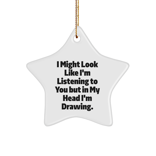 Funny Drawing Quotes Gifts for Men Women Friends Family - I Might Look Like I'm Listening To You But In My Head I'm Drawing. Star Ornament, White, 3.25" tall, Christmas Memorable Presents from Family - The Buy Boom