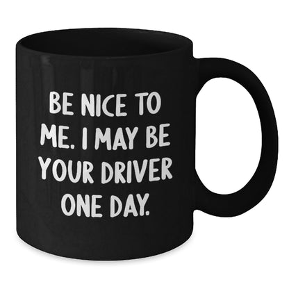 Funny Driver Gifts, 'Be Nice to Me. I May Be Your Driver One Day.' Black Coffee Mug for Graduation, Gifts from Family or Friends to Driver - The Buy Boom