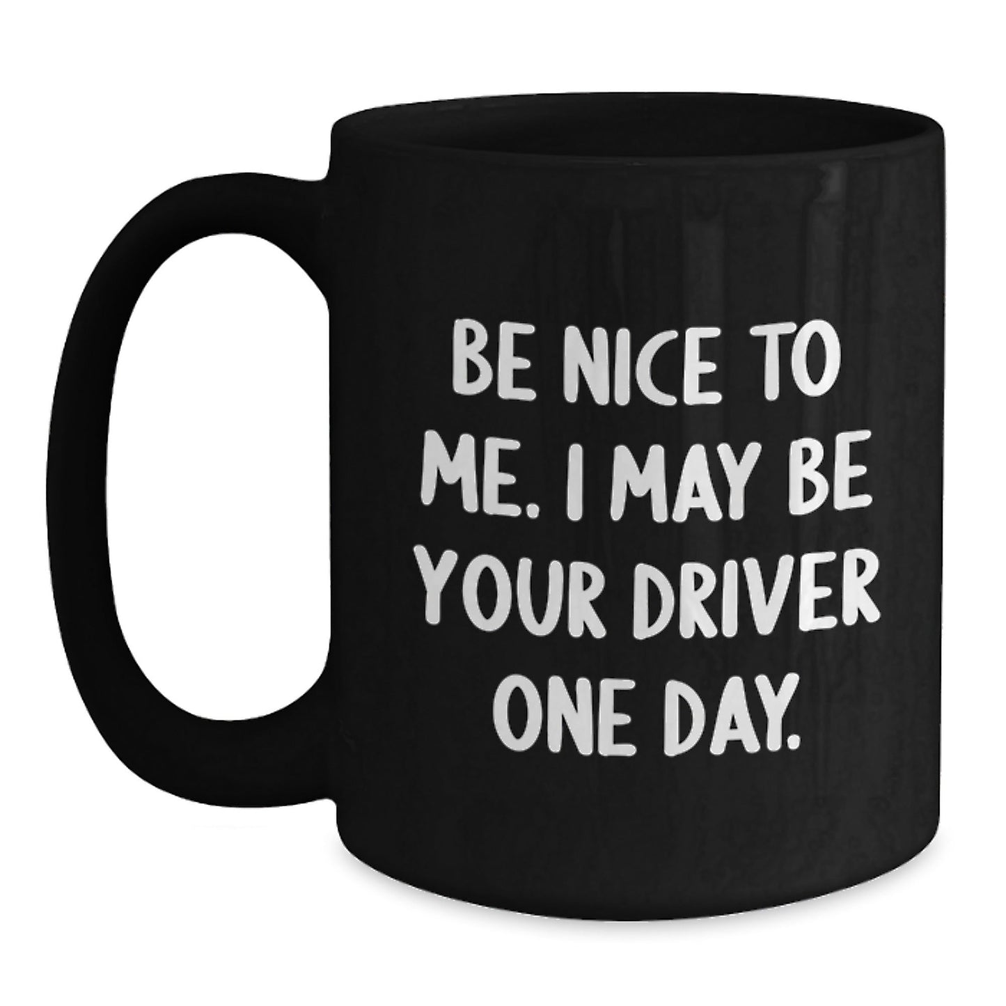 Funny Driver Gifts, 'Be Nice to Me. I May Be Your Driver One Day.' Black Coffee Mug for Graduation, Gifts from Family or Friends to Driver - The Buy Boom