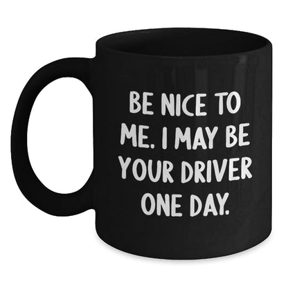 Funny Driver Gifts, 'Be Nice to Me. I May Be Your Driver One Day.' Black Coffee Mug for Graduation, Gifts from Family or Friends to Driver - The Buy Boom