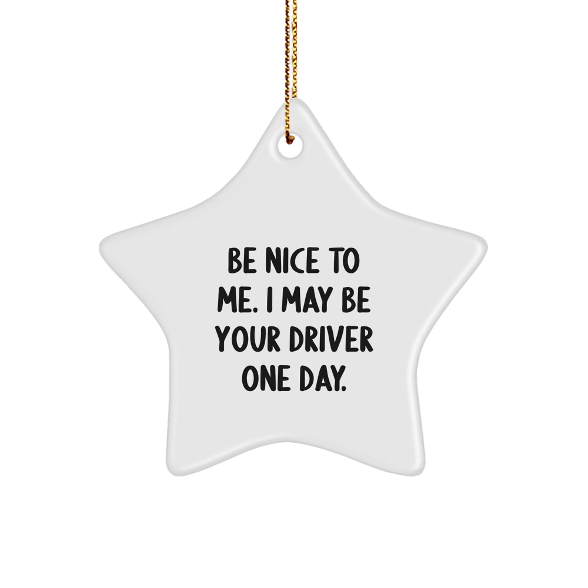 Funny Driver Gifts, Be Nice To Me. I May Be Your Driver One Day. Star Ornament for Christmas, Gifts from Friends to Driver - The Buy Boom